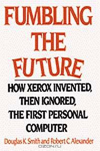 Fumbling the Future: How Xerox Invented, Then Ignored, the First Personal Computer