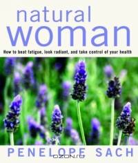 Natural Woman: How to Beat Fatigue, Look Radiant, and Take Control of Your Health
