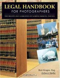 Legal Handbook for Photographers: The Rights and Liabilities of Making Images