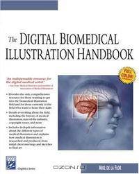 The Digital Biomedical Illustration Handbook (Graphics Series)
