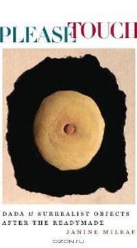 Please Touch: Dada and Surrealist Objects after the Readymade