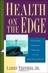 Health on the Edge: Visionary Views of Healing in the New Millennium (New Consciousness Reader)