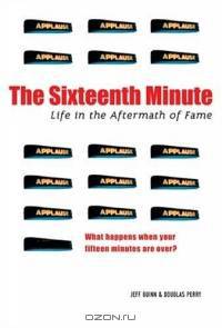 The Sixteenth Minute: Life in the Aftermath of Fame