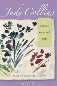 Morning, Noon, and Night : Living the Creative Life
