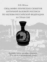 Свод мифо-эпических сюжетов античной вазовой росписи по музеям Российской Федерации и стран СНГ. Леканы, аски, лекифы, ойнохои, IV в. до н.э., керченский стиль. Том 2