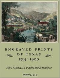 Engraved Prints Of Texas, 1554-1900 (Sara and John Lindsey Series in the Arts and Humanities)