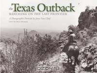 The Texas Outback: Ranching On The Last Frontier: A Photographic Portrait (Charles and Elizabeth Prothro Texas Photography Series)