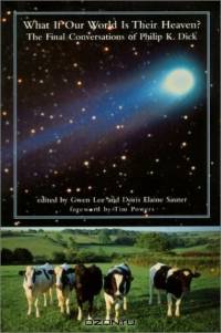What If Our World Is Their Heaven? The Final Conversations Of Philip K. Dick