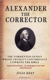 Alexander the Corrector : The Tormented Genius Whose Cruden