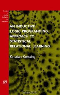 An Inductive Logic Programming Approach to Statistical Relational Learning (Frontiers in Artificial Intelligence and Applications, Vol. 148) (Frontiers in Artificial Intelligence a