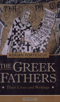 The Greek Fathers: Their Lives and Writings