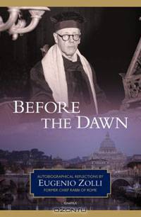 Before the Dawn: Autobiographical Reflections by Eugenio Zolli, Former Chief Rabbi of Rome