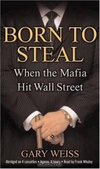 Born to Steal : When the Mafia Hit Wall Street