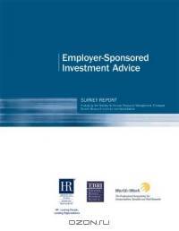 SHRM Employer-Sponsored Investment Advice Survey : A Study by the Society for Human Resource Management, Employee Benefit Research Institute and WorldatWork (SHRM Surveys series)