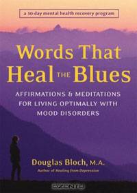 Words That Heal the Blues: Affirmations & Meditations for Living Optimally With Mood Disorders A Daily Mental Health Recovery Program