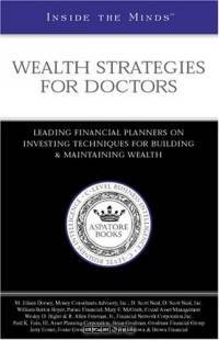 Inside the Minds: Wealth Strategies for Doctors--Leading Financial Planners on Investing Techniques for Building & Maintaining Wealth (Inside the Minds)