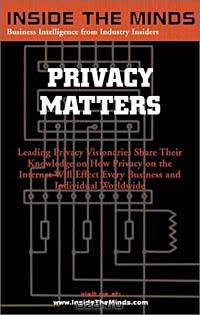 Privacy Matters: Leading CTOs and Lawyers on What Every Business Professional Should Know About Privacy, Technology & the Internet (Inside the Minds)