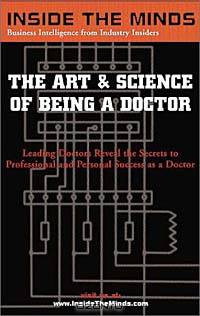 The Art & Science of Being a Doctor: Leading Doctors from UPENN, Columbia University, NY Medical College & More on the Secrets to Professional and Personal Success as a Doctor (Inside the Minds)