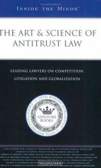 Inside the Minds: The Art & Science of Antitrust Law - Leading Lawyers from Weil, Gotshal & Manges, Vinson & Elkins, and Wilson Sonsini on Competition, Litigation and Globalization (Inside the Minds)