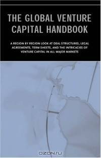 The Global Venture Capital Handbook: An International Look at Deal Structure, Legal Agreements, Term Sheets, and the Intricacies of VC in All Major Markets