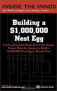 Building a $1,000,000 Nest Egg: Leading Financial Minds Reveal the Simple, Proven Ways for Anyone to Build a $1,000,000 Nest Egg On Your Own Terms