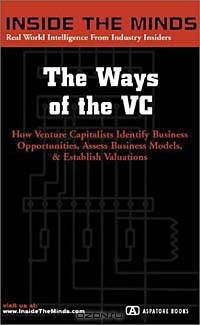 The Ways of Leading Venture Capitalists: Partners from Bessemer, Venrock, Polaris, Battery & More on Identifying Opportunities, Assessing Business Models, Due Diligence & Establishing Valuations (Inside the Minds)
