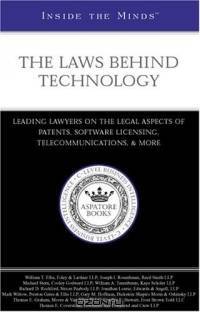 The Laws Behind Technology: Leading Lawyers On The Legal Aspects Of Patents, Software Licensing, Telecommunications, & More (Inside the Minds)