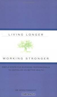 Living Longer Working Stronger: Simple Steps for Business Professionals to Capitalize on Better Health