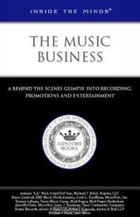 Inside the Minds: The Music Business - CEOs & Presidents from Island Def Jam, Napster, LLC, EMI Music North Group & More Provide a Behind the Scenes Glimpse ... and Entertainment (Inside the Minds)