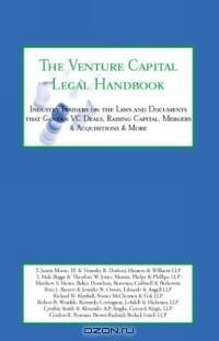 The Venture Capital Legal Handbook: Top Lawyers & Venture Capitalists on the Laws and Documents that Govern VC Deals, Raising Capital, Mergers & Acquisitions, IPOs & More