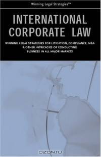 International Corporate Law: Winning Legal Strategies for Litigation, Compliance, M&A & Other Intricacies of Conducting Business in All Major Markets (Winning Legal Strategies)