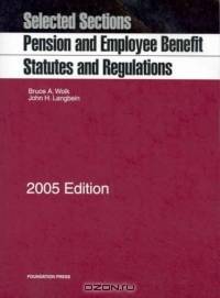 Selected Sections Pension and Employee Benefit Statutes and Regulations, 2005 Edition (Statutory Supplement)