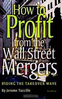 How to Profit from the Wall Street Mergers: Riding the Takeover Wave