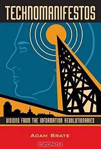 Technomanifestos: Visions from the Information Revolutionaries