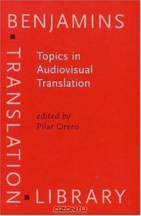 Topics In Audiovisual Translation (Benjamins Translation Library)
