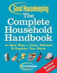 Good Housekeeping The Complete Household Handbook, Revised Edition: The Best Ways to Clean, Maintain & Organize Your Home (Good Housekeeping)