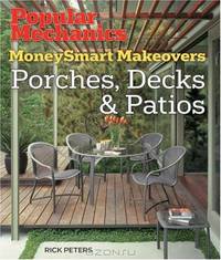 Popular Mechanics MoneySmart Makeovers: Porches, Decks & Patios (Popular Mechanics MoneySmart Makeovers)