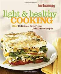 Good Housekeeping Light & Healthy Cooking: 250 Delicious, Satisfying, Guilt-Free Recipes (Good Housekeeping Cookbooks)