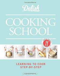 Delish Cooking School: Learning to Cook Step-by-Step