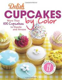 Delish Cupcakes by Color: More Than 100 Cupcakes to Dazzle and Amaze