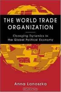 The World Trade Organization: Changing Dynamics in the Global Political Economy