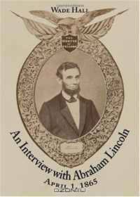 An Interview with Abraham Lincoln: April 1, 1865