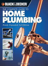 The Complete Guide to Home Plumbing: Newly Expanded 3rd Edition (Black & Decker Home Improvement Library)