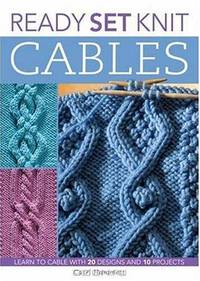 Ready, Set, Knit Cables: Learn to Cable with 20 Designs and 10 Projects (Ready Set...)