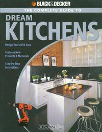 Black & Decker Complete Guide to Dream Kitchens (Black & Decker Complete Guide)