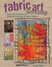 Fabric Art Workshop: Exploring Techniques & Materials for Fabric Artists and Quilters
