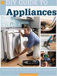 DIY Guide to Appliances: Installing & Maintaining Your Major Appliances