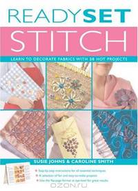Ready, Set, Stitch: Learn to Decorate Fabrics with 20 Hot Projects (Ready Set...)