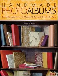 Handmade Photo Albums: Complete Instructions for Making 18 Fun and Creative Designs