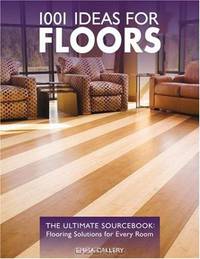 1001 Ideas for Floors: The Ultimate Sourcebook: Flooring Solutions for Every Room (1001 Ideas)